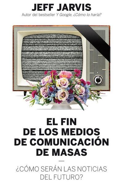 El fin de los medios de comunicación de masas : ¿cómo serán las noticias del futuro?