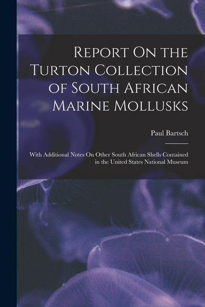 Report On the Turton Collection of South African Marine Mollusks: With Additional Notes On Other South African Shells Contained in the United States N