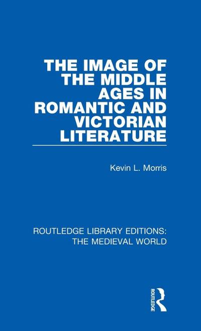 The Image of the Middle Ages in Romantic and Victorian Literature