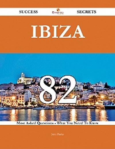 Ibiza 82 Success Secrets - 82 Most Asked Questions On Ibiza - What You Need To Know