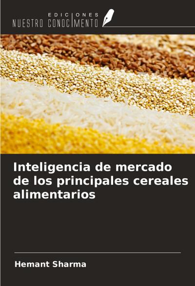 Inteligencia de mercado de los principales cereales alimentarios