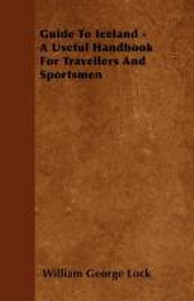 Guide To Iceland - A Useful Handbook For Travellers And Sportsmen