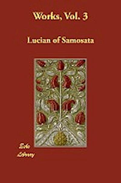 Lucian of Samosata, O: Works, Vol. 3