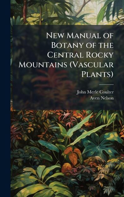 New Manual of Botany of the Central Rocky Mountains (Vascular Plants)