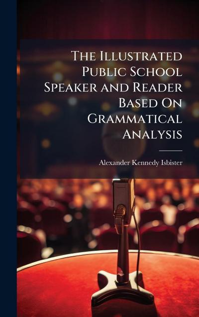 The Illustrated Public School Speaker and Reader Based On Grammatical Analysis