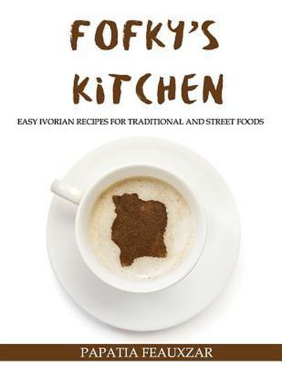 Fofky’s Kitchen: Easy Ivorian Recipes for Traditional and Street Foods
