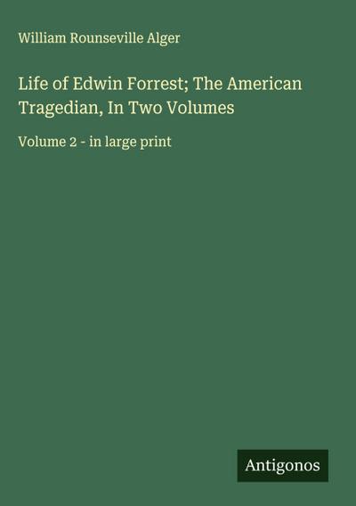 Life of Edwin Forrest; The American Tragedian, In Two Volumes