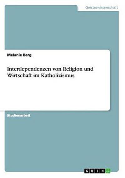 Interdependenzen von Religion und Wirtschaft im Katholizismus