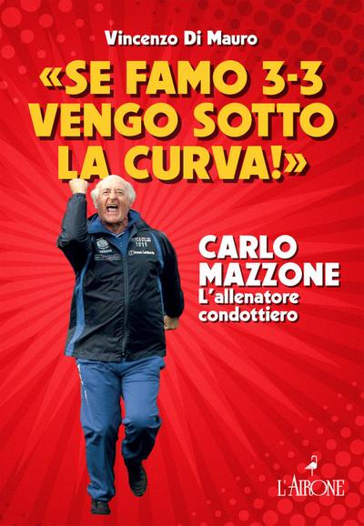 ’Se famo 3-3 vengo sotto la curva!’. Carlo Mazzone. L’allenatore condottiero