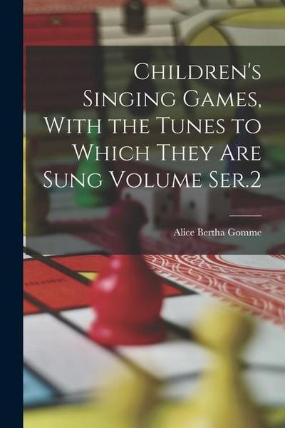 Children’s Singing Games, With the Tunes to Which They are Sung Volume Ser.2