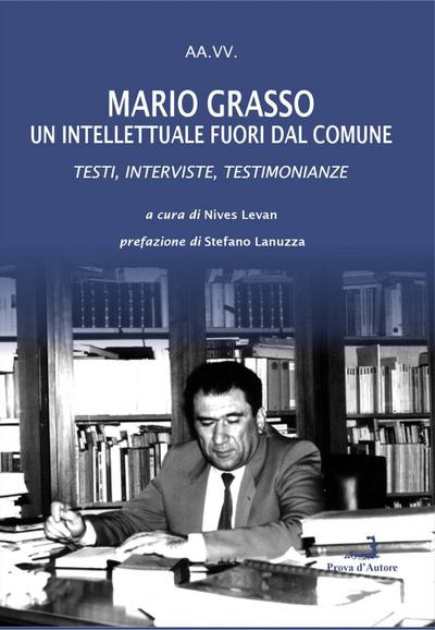 Mario Grasso. Un intellettuale fuori dal comune. Testi, interviste, testimonianze