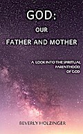 God: Our Father and Mother. A Look into the Spiritual Parenthood of God