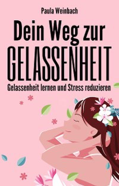 Dein Weg zur Gelassenheit - Gelassenheit lernen und Stress reduzieren