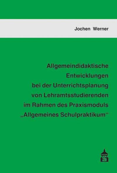 Allgemeindidaktische Entwicklungen bei der Unterrichtsplanung von Lehramtsstudierenden im Rahmen des Praxismoduls ’Allgemeines Schulpraktikum’