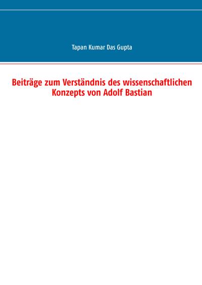 Beiträge zum Verständnis des wissenschaftlichen Konzepts von Adolf Bastian