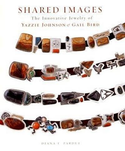 Shared Images: The Innovative Jewelry of Yazzie Johnson and Gail Bird: The Innovative Jewelry of Yazzie Johnson and Gail Bird