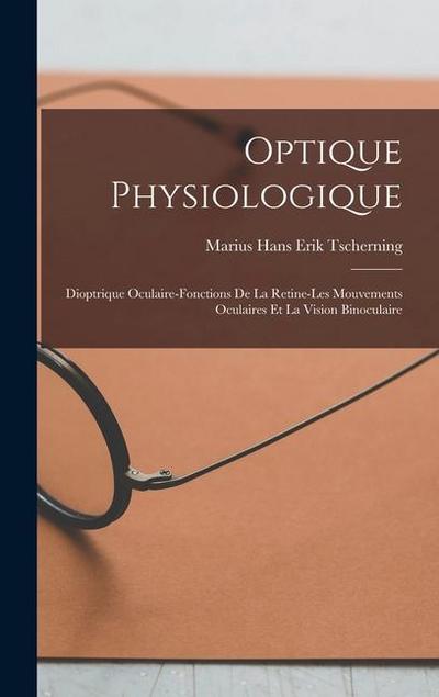 Optique Physiologique; Dioptrique Oculaire-Fonctions De La Retine-Les Mouvements Oculaires Et La Vision Binoculaire