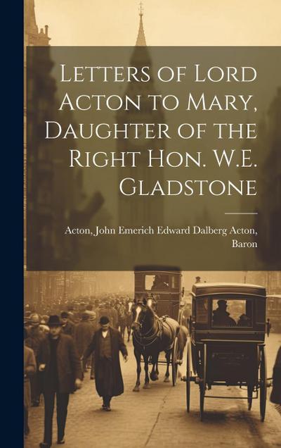 Letters of Lord Acton to Mary, Daughter of the Right Hon. W.E. Gladstone