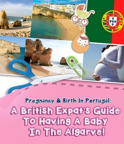 Pregnancy And Birth In Portugal: A British Expats Guide To Having A Baby In The Algarve