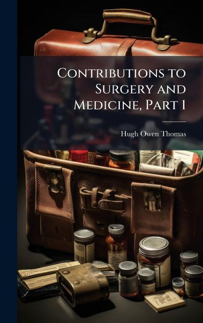 Contributions to Surgery and Medicine, Part 1