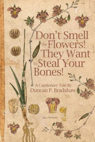 Don’t Smell The Flowers! They Want To Steal Your Bones!