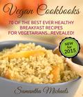 Vegan Cookbooks:70 Of The Best Ever Healthy Breakfast Recipes for Vegetarians...Revealed!