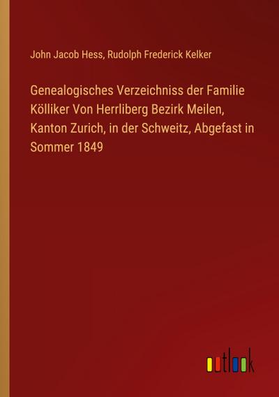 Genealogisches Verzeichniss der Familie Kölliker Von Herrliberg Bezirk Meilen, Kanton Zurich, in der Schweitz, Abgefast in Sommer 1849