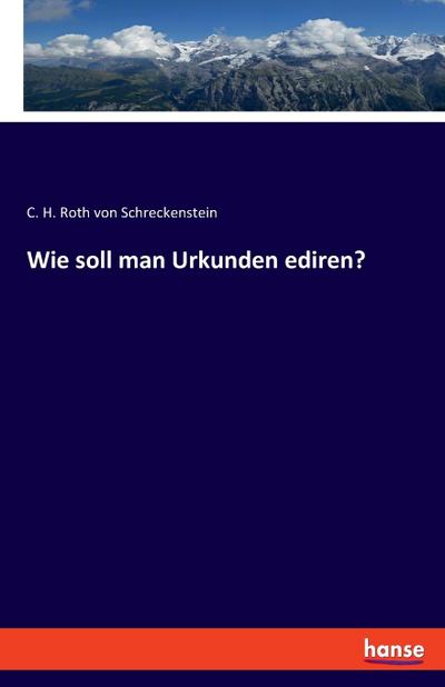 Wie soll man Urkunden ediren?
