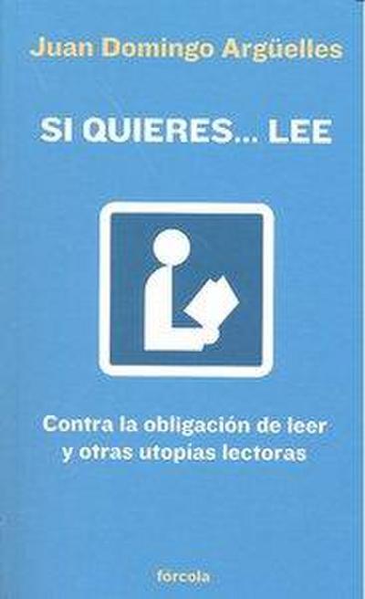 Si quieres-- lee : contra la obligación de leer y otras utopías lectoras