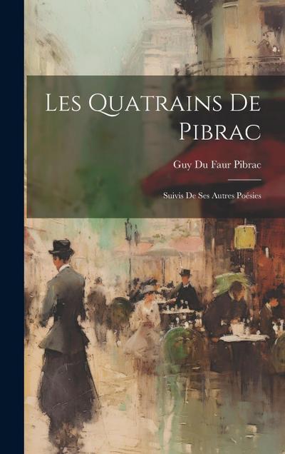 Les Quatrains De Pibrac: Suivis De Ses Autres Poésies