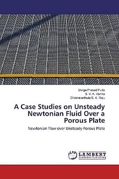 A Case Studies on Unsteady Newtonian Fluid Over a Porous Plate