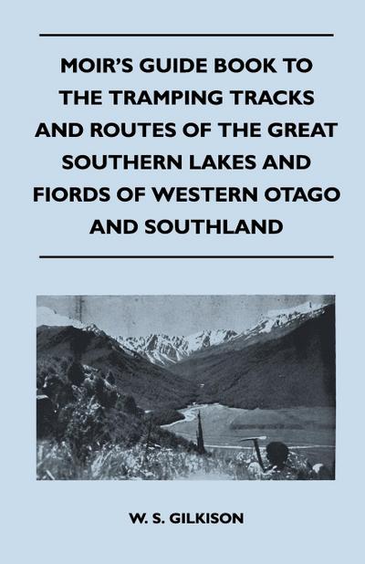 Moir’s Guide Book to the Tramping Tracks and Routes of the Great Southern Lakes and Fiords of Western Otago and Southland