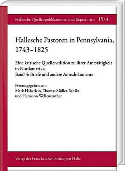 Hallesche Pastoren in Pennsylvania, 1743-1825. Eine kritische Quellenedition zu ihrer Amtstätigkeit in Nordamerika