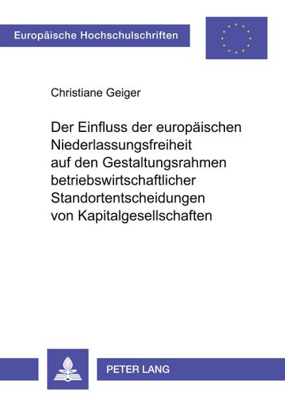 Der Einfluss der europäischen Niederlassungsfreiheit auf den Gestaltungsrahmen betriebswirtschaftlicher Standortentscheidungen von Kapitalgesellschaften