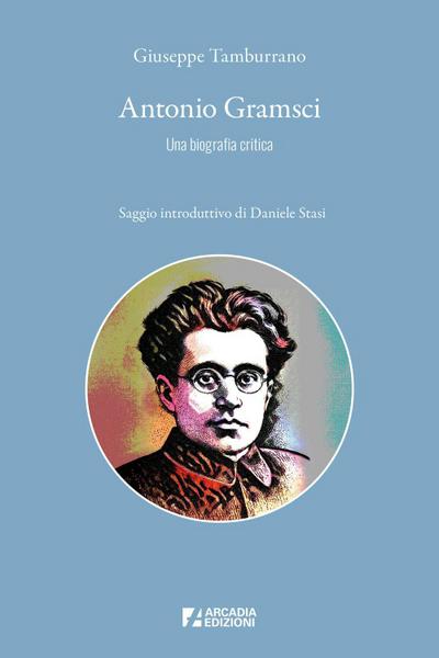 Antonio Gramsci. Una biografia critica