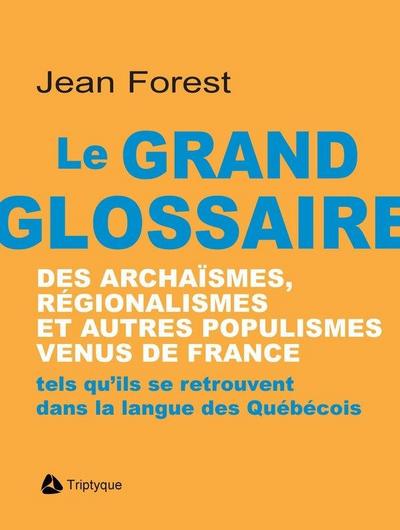 Le grand glossaire des archaismes, regionalismes et autres populismes venus de France