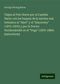 Viajes al Polo Norte por el Capitán Nares con los buques de la marina real britanica el "Alert" y el "Discovery" (1875-1876) y por le Doctor Nordenskiold on el "Vega" (1879-1880) [microform]