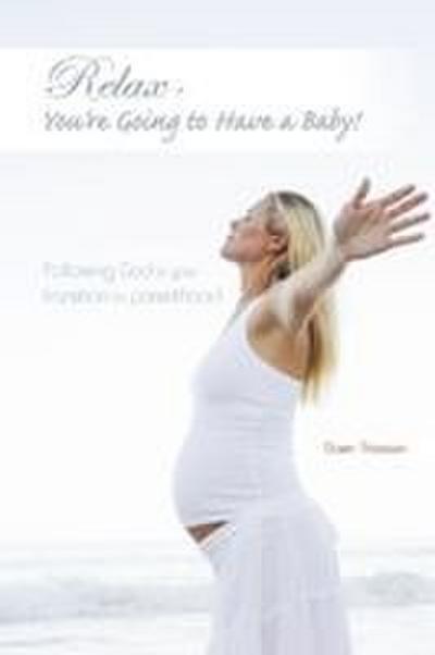 Relax - You’re Going to Have a Baby!