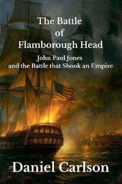 The Battle of Flamborough Head, John Paul Jones and the Battle that Shook an Empire