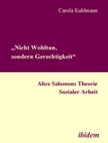 „Nicht Wohltun, sondern Gerechtigkeit“. Alice Salomons Theorie Sozialer Arbeit