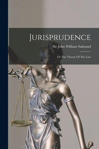 Jurisprudence: Or The Theory Of The Law