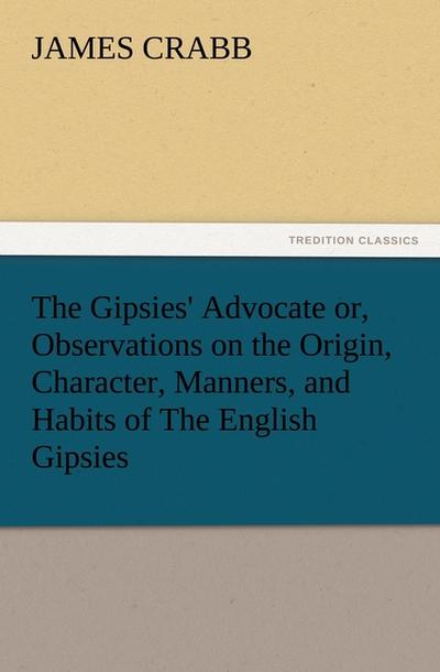 The Gipsies’ Advocate or, Observations on the Origin, Character, Manners, and Habits of The English Gipsies