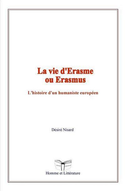 La vie d’Erasme ou Erasmus: L’histoire d’un humaniste européen