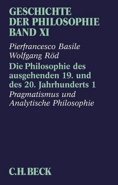 Geschichte der Philosophie Geschichte der Philosophie  Bd. 11: Die Philosophie des ausgehenden 19. und des 20. Jahrhunderts 1: Pragmatismus und analytische Philosophie. Tl.1