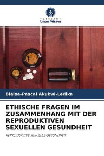 ETHISCHE FRAGEN IM ZUSAMMENHANG MIT DER REPRODUKTIVEN SEXUELLEN GESUNDHEIT