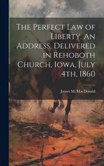 The Perfect Law of Liberty. An Address, Delivered in Rehoboth Church, Iowa, July 4th, 1860
