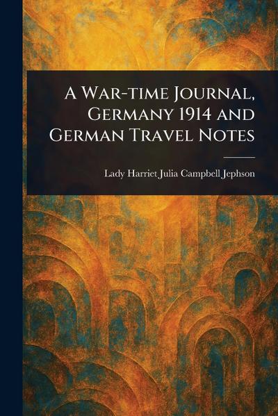 A War-time Journal, Germany 1914 and German Travel Notes