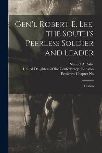 Gen’l Robert E. Lee, the South’s Peerless Soldier and Leader: Oration