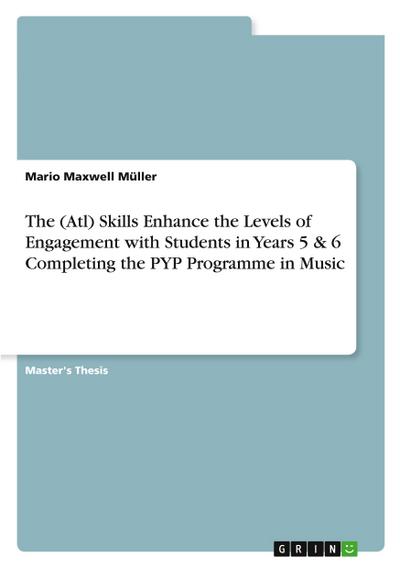 The (Atl) Skills Enhance the Levels of Engagement with Students in Years 5 & 6 Completing the PYP Programme in Music