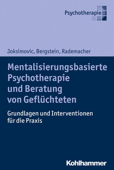 Mentalisierungsbasierte Psychotherapie und Beratung von Geflüchteten: Grundlagen und Interventionen für die Praxis